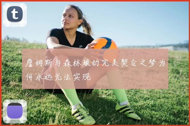 詹姆斯与森林狼的完美契合之梦为何永远无法实现